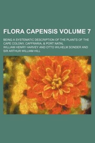 Cover of Flora Capensis Volume 7; Being a Systematic Description of the Plants of the Cape Colony, Caffraria, & Port Natal