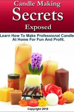Cover of Candle Making Secrets Exposed - Learn How to Make Professional Candles at Home for Fun and Profit