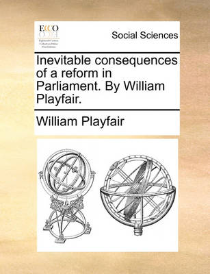 Book cover for Inevitable Consequences of a Reform in Parliament. by William Playfair.