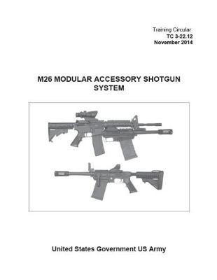 Book cover for Training Circular TC 3-22.12 M26 Modular Accessory Shotgun System November 2014