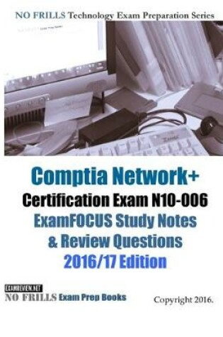 Cover of Comptia Network+ Certification Exam N10-006 ExamFOCUS Study Notes & Review Questions 2016/17 Edition