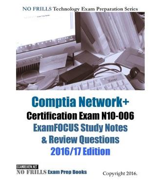 Book cover for Comptia Network+ Certification Exam N10-006 ExamFOCUS Study Notes & Review Questions 2016/17 Edition