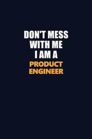 Cover of Don't Mess With Me I Am A Product Engineer