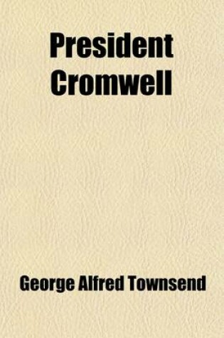 Cover of President Cromwell; A Drama in Four Acts