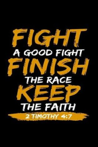 Cover of Fight A Good Fight Finish The Race Keep The Faith