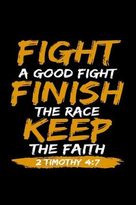 Book cover for Fight A Good Fight Finish The Race Keep The Faith