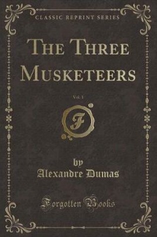 Cover of The Three Musketeers, Vol. 1 (Classic Reprint)