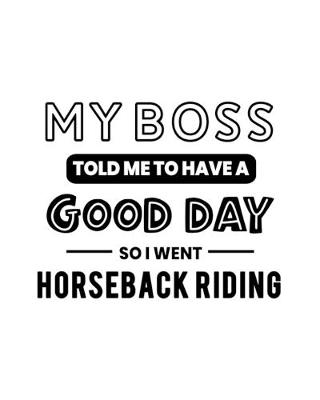 Book cover for My Boss Told Me to Have a Good Day So I Went Horseback Riding