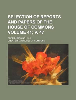 Book cover for Selection of Reports and Papers of the House of Commons Volume 41; V. 47; Poor in Ireland; [3],1