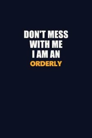 Cover of Don't Mess With Me Because I Am An Orderly