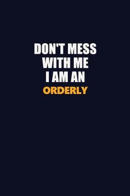 Book cover for Don't Mess With Me Because I Am An Orderly