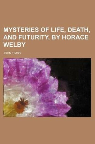 Cover of Mysteries of Life, Death, and Futurity, by Horace Welby