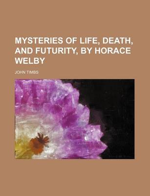 Book cover for Mysteries of Life, Death, and Futurity, by Horace Welby