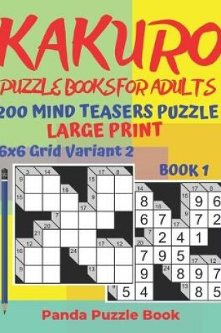 Cover of Kakuro Puzzle Books For Adults - 200 Mind Teasers Puzzle - Large Print - 6x6 Grid Variant 2 - Book 1