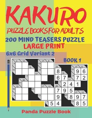 Cover of Kakuro Puzzle Books For Adults - 200 Mind Teasers Puzzle - Large Print - 6x6 Grid Variant 2 - Book 1