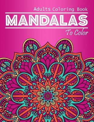 Book cover for Mandalas To Color Adults Coloring Book