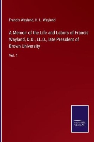 Cover of A Memoir of the Life and Labors of Francis Wayland, D.D., LL.D., late President of Brown University