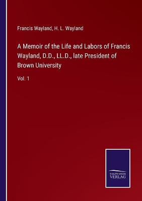 Book cover for A Memoir of the Life and Labors of Francis Wayland, D.D., LL.D., late President of Brown University