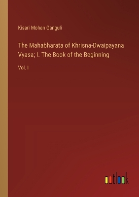 Book cover for The Mahabharata of Khrisna-Dwaipayana Vyasa; I. The Book of the Beginning