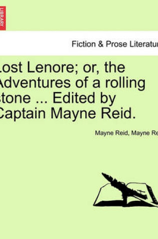 Cover of Lost Lenore; Or, the Adventures of a Rolling Stone ... Edited by Captain Mayne Reid.