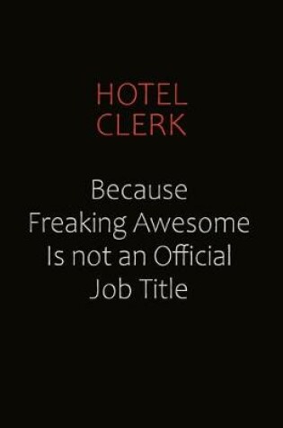 Cover of Hotel Clerk Because Freaking Awesome Is Not An Official Job Title