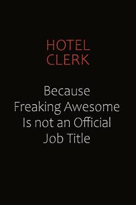 Book cover for Hotel Clerk Because Freaking Awesome Is Not An Official Job Title