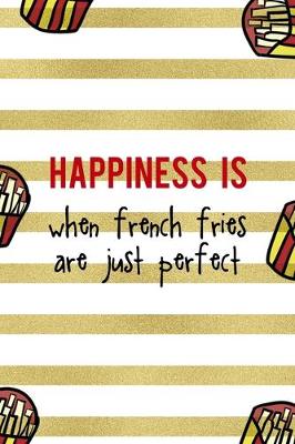 Cover of Happiness Is When French Fries Are Just Perfect