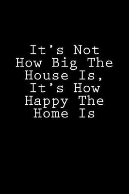 Book cover for It's Not How Big The House Is, It's How Happy The Home Is