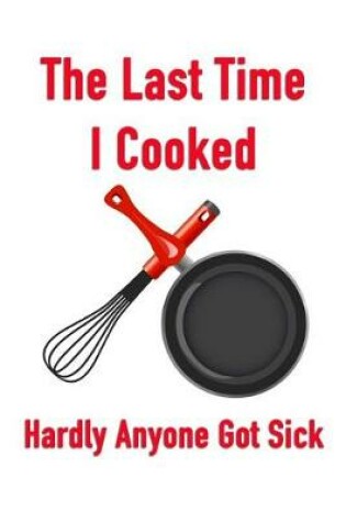 Cover of The Last Time I Cooked Hardly Anyone Got Sick