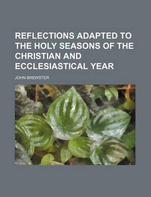 Book cover for Reflections Adapted to the Holy Seasons of the Christian and Ecclesiastical Year