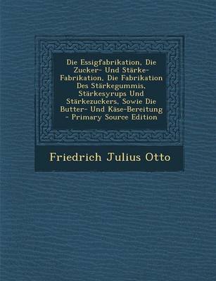 Book cover for Die Essigfabrikation, Die Zucker- Und Starke-Fabrikation, Die Fabrikation Des Starkegummis, Starkesyrups Und Starkezuckers, Sowie Die Butter- Und Kase