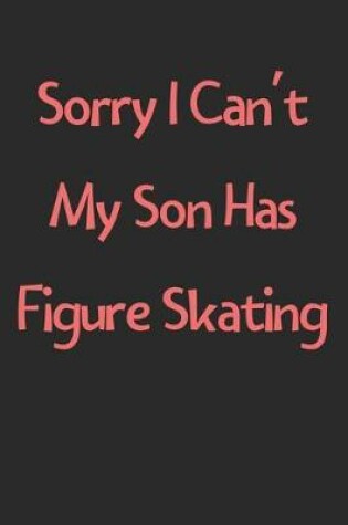 Cover of Sorry I Can't My Son Has Figure Skating