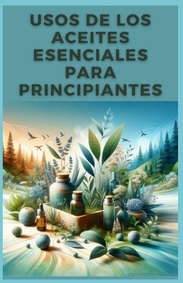 Book cover for Usos de Los Aceites Esenciales Para Principiantes