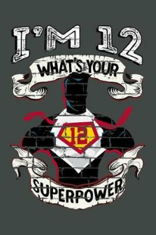 Cover of I'm 12 What's Your Superpower