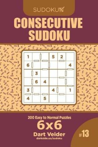 Cover of Consecutive Sudoku - 200 Easy to Normal Puzzles 6x6 (Volume 13)