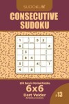 Book cover for Consecutive Sudoku - 200 Easy to Normal Puzzles 6x6 (Volume 13)