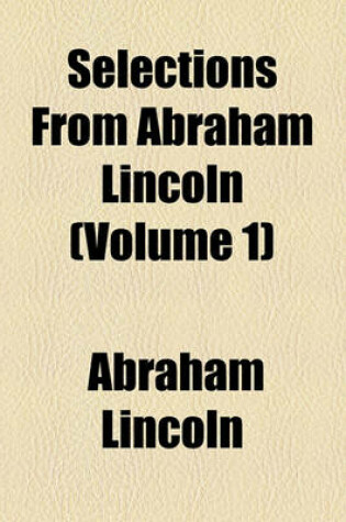 Cover of Selections from Abraham Lincoln Volume 1