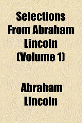 Book cover for Selections from Abraham Lincoln Volume 1