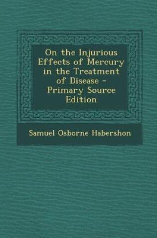 Cover of On the Injurious Effects of Mercury in the Treatment of Disease