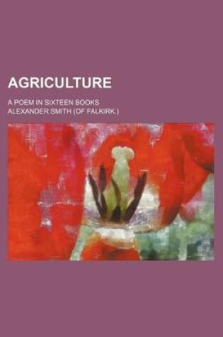 Cover of Agriculture; A Poem in Sixteen Books