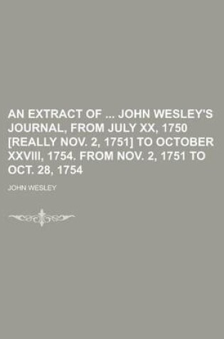 Cover of An Extract of John Wesley's Journal, from July XX, 1750 [Really Nov. 2, 1751] to October XXVIII, 1754. from Nov. 2, 1751 to Oct. 28, 1754