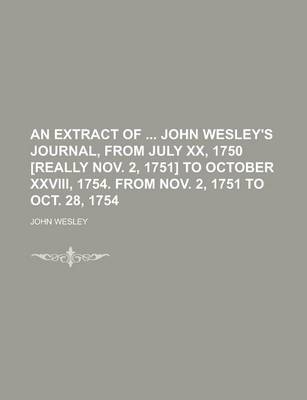 Book cover for An Extract of John Wesley's Journal, from July XX, 1750 [Really Nov. 2, 1751] to October XXVIII, 1754. from Nov. 2, 1751 to Oct. 28, 1754
