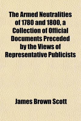 Book cover for The Armed Neutralities of 1780 and 1800, a Collection of Official Documents Preceded by the Views of Representative Publicists