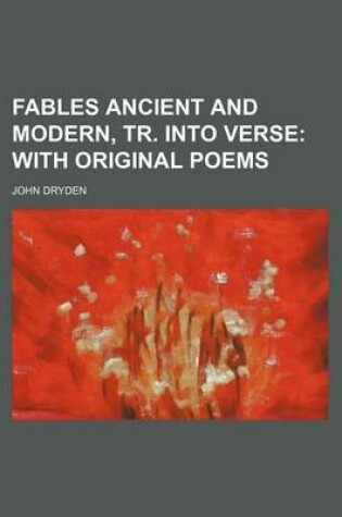 Cover of Fables Ancient and Modern, Tr. Into Verse; With Original Poems