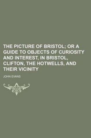 Cover of The Picture of Bristol; Or a Guide to Objects of Curiosity and Interest, in Bristol, Clifton, the Hotwells, and Their Vicinity