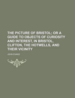 Book cover for The Picture of Bristol; Or a Guide to Objects of Curiosity and Interest, in Bristol, Clifton, the Hotwells, and Their Vicinity