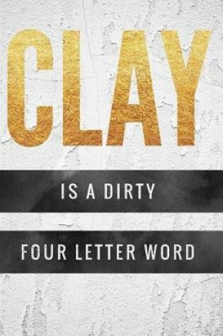 Cover of Clay is a Dirty Four Letter Word