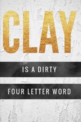 Book cover for Clay is a Dirty Four Letter Word