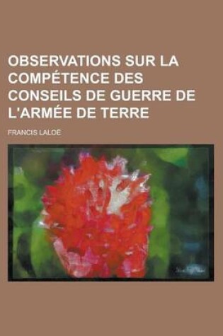 Cover of Observations Sur La Competence Des Conseils de Guerre de L'Armee de Terre