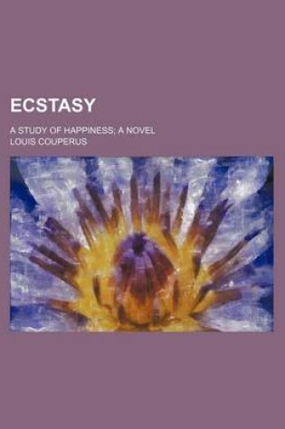 Cover of Ecstasy; A Study of Happiness a Novel